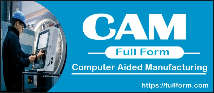 Full Form Of CAM Computer Aided Manufacturing